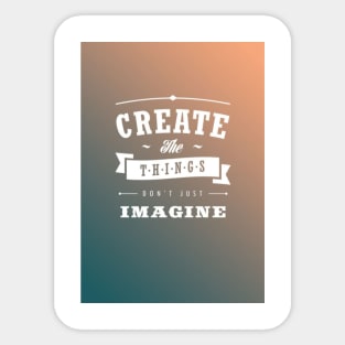 Create the Things don't just imagine Sticker